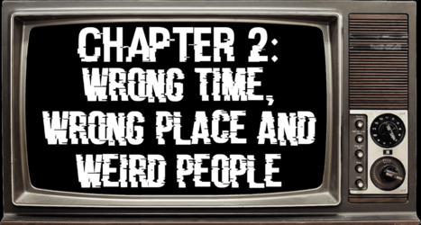 Chapter 2: Wrong Time, Wrong Place and Weird People