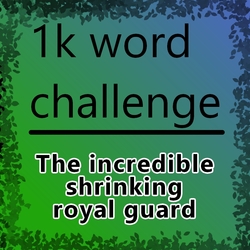 1k word challenge - The Incredible Shrinking Royal Guard