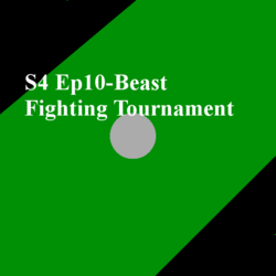 S4 Ep 10- Beast Fighting Tournament