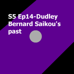 S5 Ep14-Dudley Bernard Saikou's past
