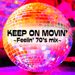 KEEP ON MOVIN' ~Feelin' 70's mix~