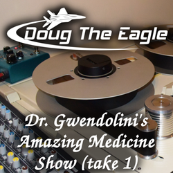 Dr. Gwendolini's Amazing Medicine Show (Parts 1&2, take 1)