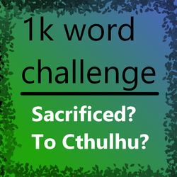1k word challenge - Sacrified? To Cthulhu?