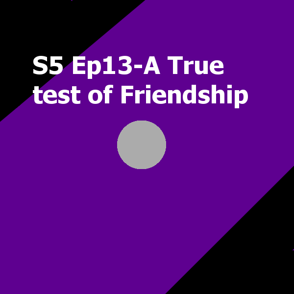 S5 Ep13-A True test of Friendship