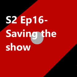S2 Ep16 Saving the show