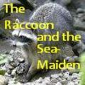 The Raccoon and the Sea-Maiden