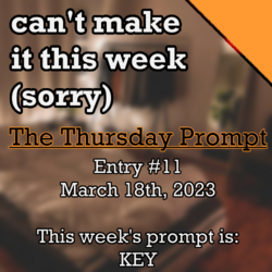 can't make it this week (sorry) - Thursday Prompt Story [#11, 16/3/23]