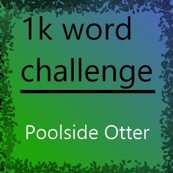 1k word challenge - Poolside Otter