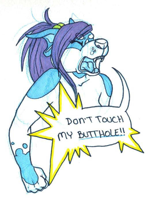 DON'T TOUCH MY BUTTHOLE!!