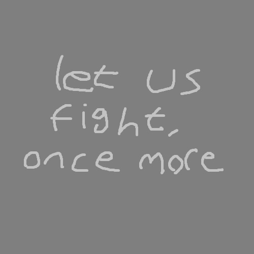 let us fight, once more
