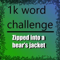 1k word challenge - Zipped into a bear's jacket