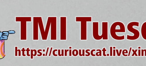 TMI Tuesday https://curiouscat.live/xinjinmeng
