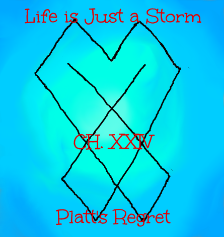 Life is Just a Storm- Chapter 24- Platt's Regret