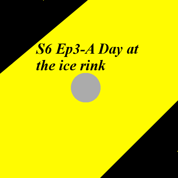 S6 Ep3-A Day at the ice rink